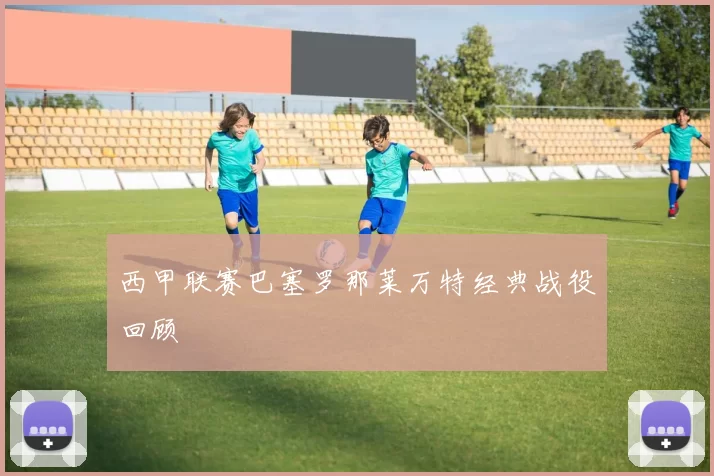西甲联赛巴塞罗那莱万特经典战役回顾