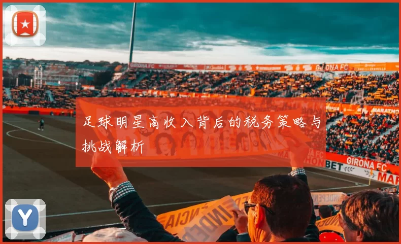 足球明星高收入背后的税务策略与挑战解析