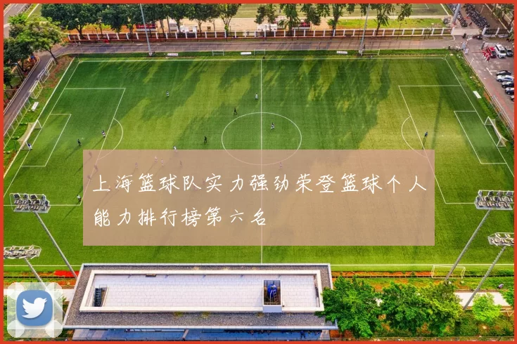 上海篮球队实力强劲荣登篮球个人能力排行榜第六名