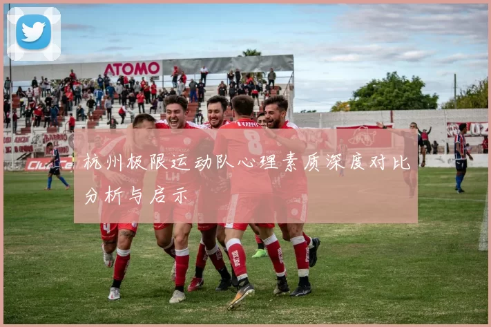 杭州极限运动队心理素质深度对比分析与启示