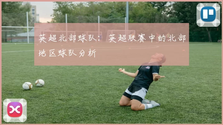 英超北部球队：英超联赛中的北部地区球队分析