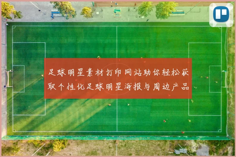 足球明星素材打印网站助你轻松获取个性化足球明星海报与周边产品