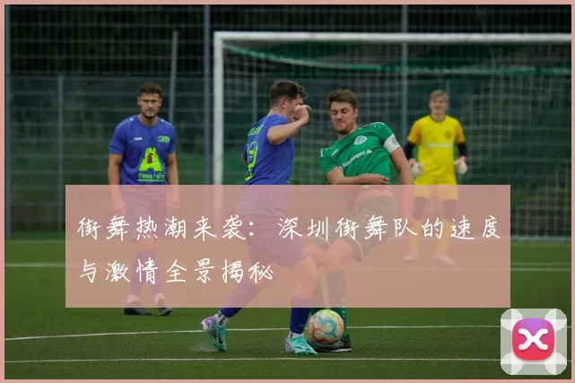 街舞热潮来袭：深圳街舞队的速度与激情全景揭秘