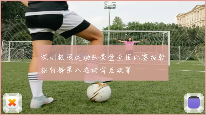 深圳极限运动队荣登全国比赛经验排行榜第八名的背后故事