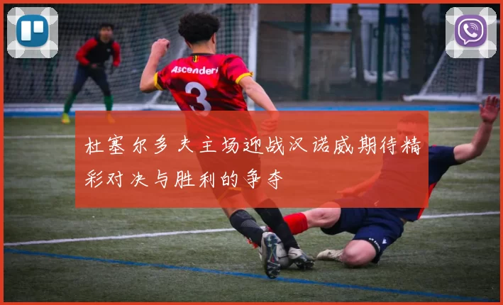 杜塞尔多夫主场迎战汉诺威期待精彩对决与胜利的争夺